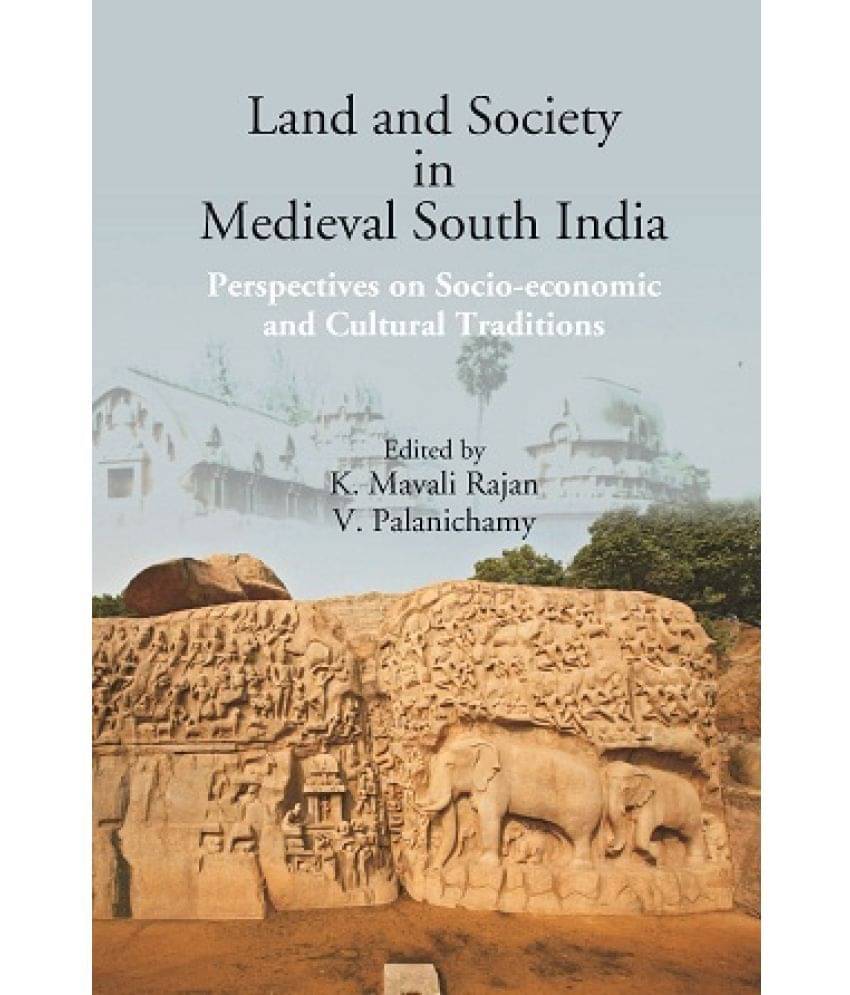 Land and Society in Medieval South India: Perspectives on Socio-economic and Cultural Traditions Land and Society in Medieval South India: Perspectives on Socio-economic and Cultural Traditions