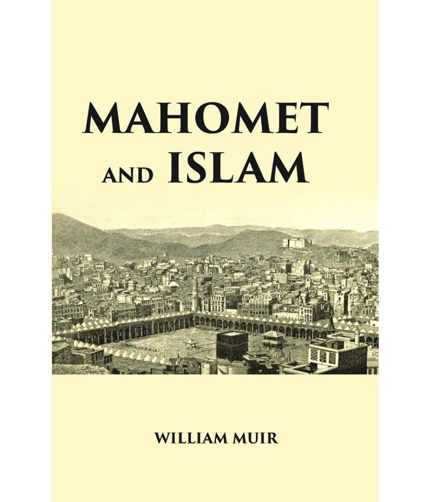 MAHOMET AND ISLAM: A SKETCH OF THE PROPHET’S LIFE FROM ORIGINAL SOURCES, AND A BRIEF OUTLINE OF HIS RELIGION MAHOMET AND ISLAM: A SKETCH OF THE PROPHET’S LIFE FROM ORIGINAL SOURCES, AND A BRIEF OUTLINE OF HIS RELIGION
