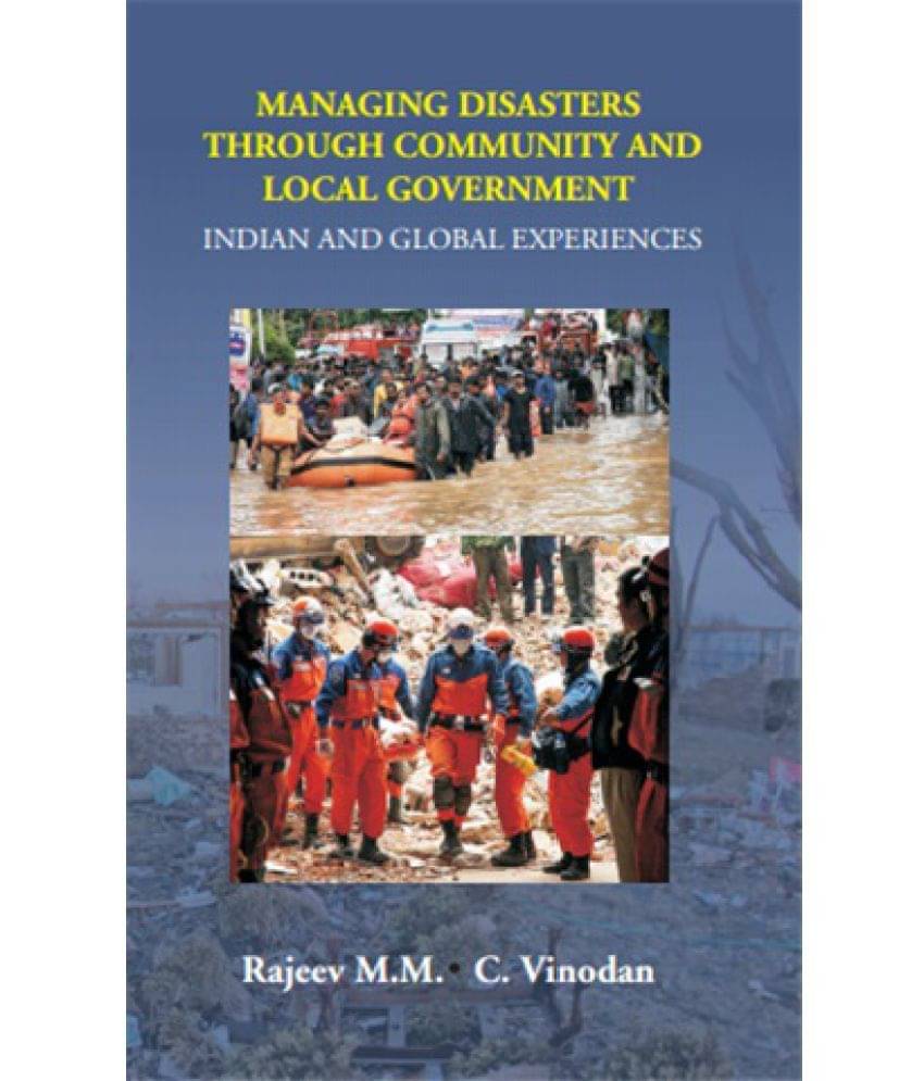 Managing Disasters Through Community and Local Government: Indian and Global Experiences Managing Disasters Through Community and Local Government: Indian and Global Experiences