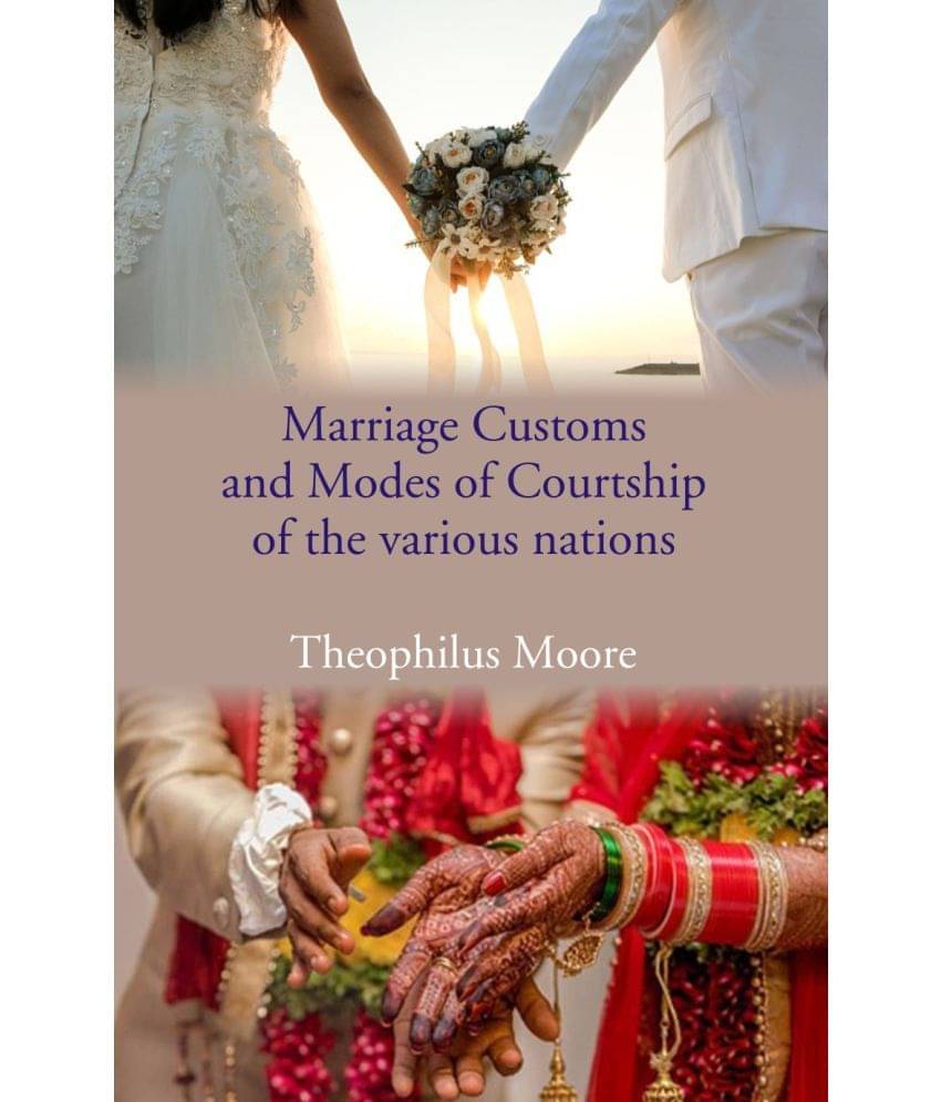 Marriage Customs and Modes of Courtship of The various nations Marriage Customs and Modes of Courtship of The various nations
