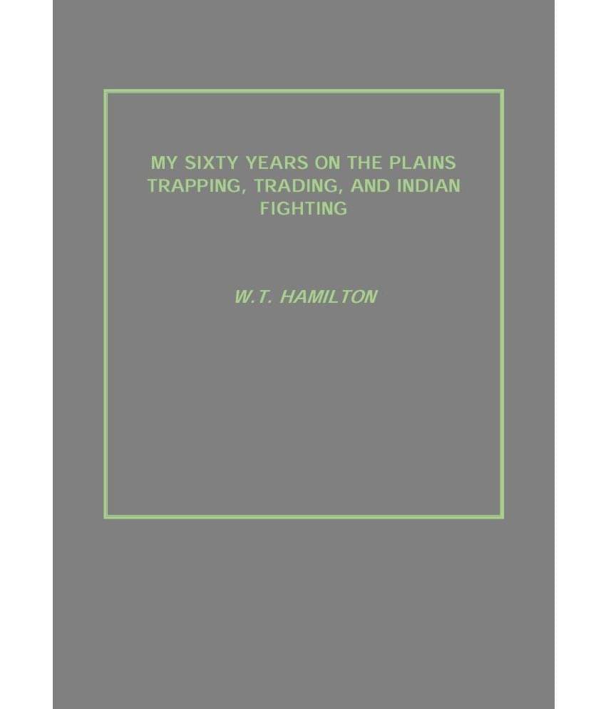 My Sixty Years On the Plains Trapping, Trading, and Indian Fighting     			My Sixty Years On the Plains Trapping, Trading, and Indian Fighting