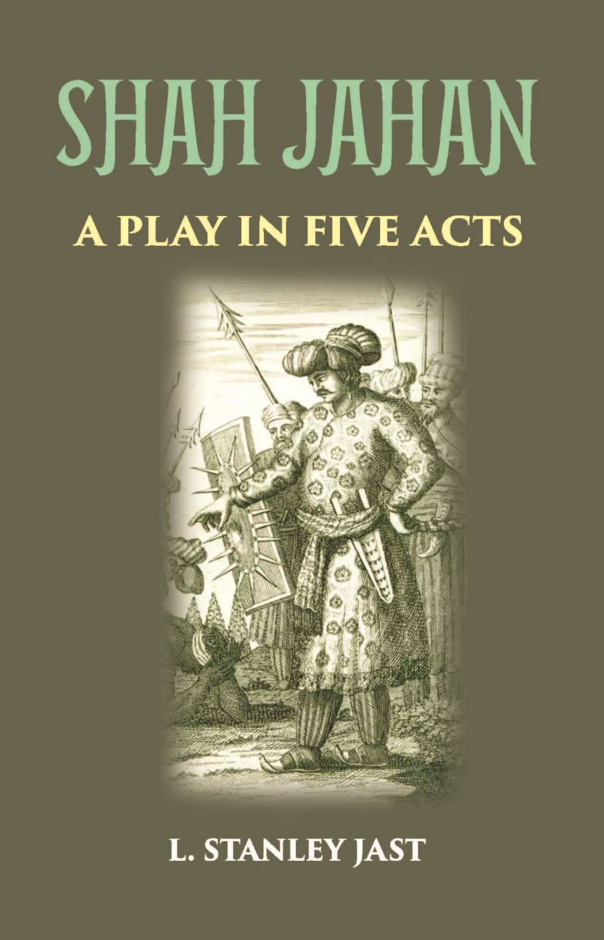     			SHAH JAHAN: A PLAY IN FIVE ACTS [Hardcover]