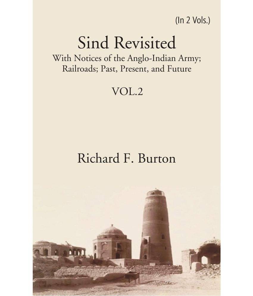 Sind Revisited: With Notices Of The Anglo-Indian Army; Railroads; Past, Present, And Future Volume 2nd Sind Revisited: With Notices Of The Anglo-Indian Army; Railroads; Past, Present, And Future Volume 2nd
