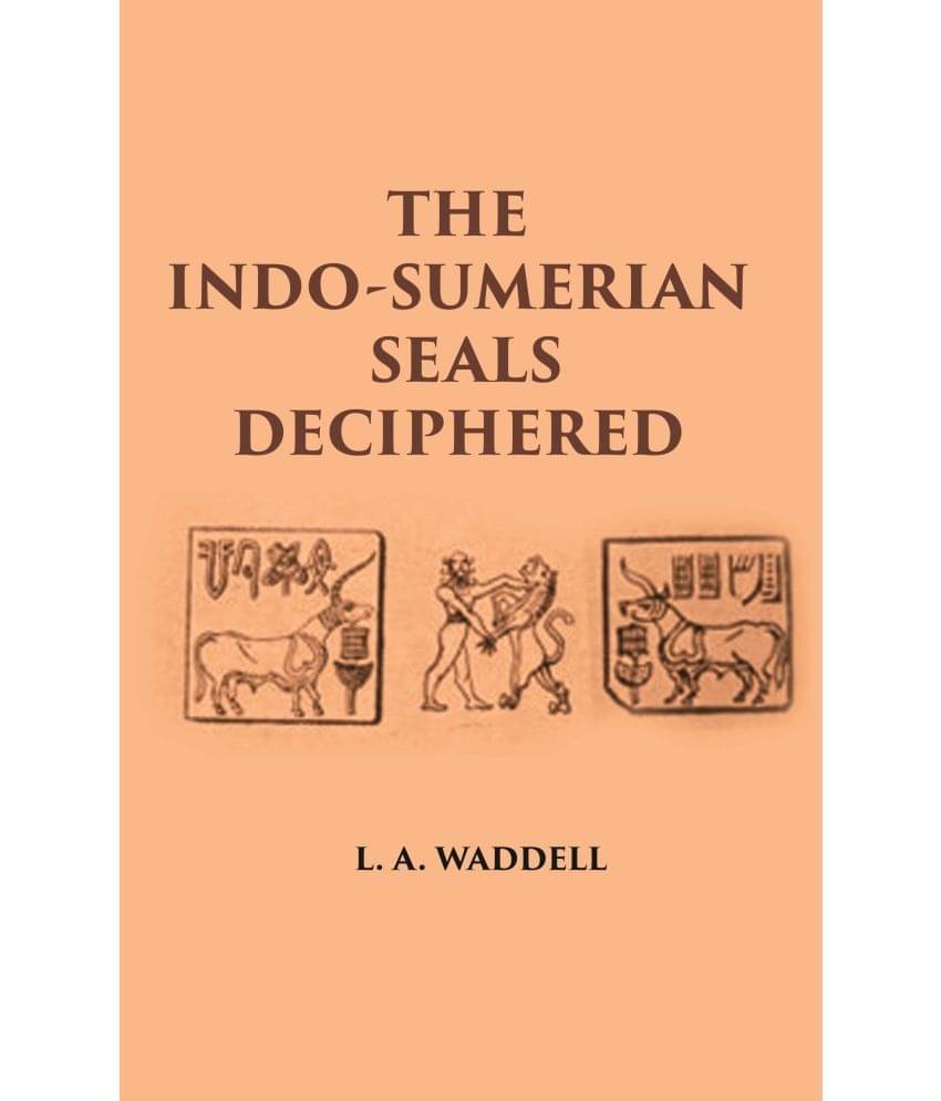 THE INDO-SUMERIAN SEALS DECIPHERED: DISCOVERING SUMERIANS OF INDUS VALLEY AS PHOENICIANS, BARATS, GOTHS & FAMOUS VEDIC ARYANS 3100-2300 B.C [Hardcover THE INDO-SUMERIAN SEALS DECIPHERED: DISCOVERING SUMERIANS OF INDUS VALLEY AS PHOENICIANS, BARATS, GOTHS & FAMOUS VEDIC ARYANS 3100-2300 B.C [Hardcover