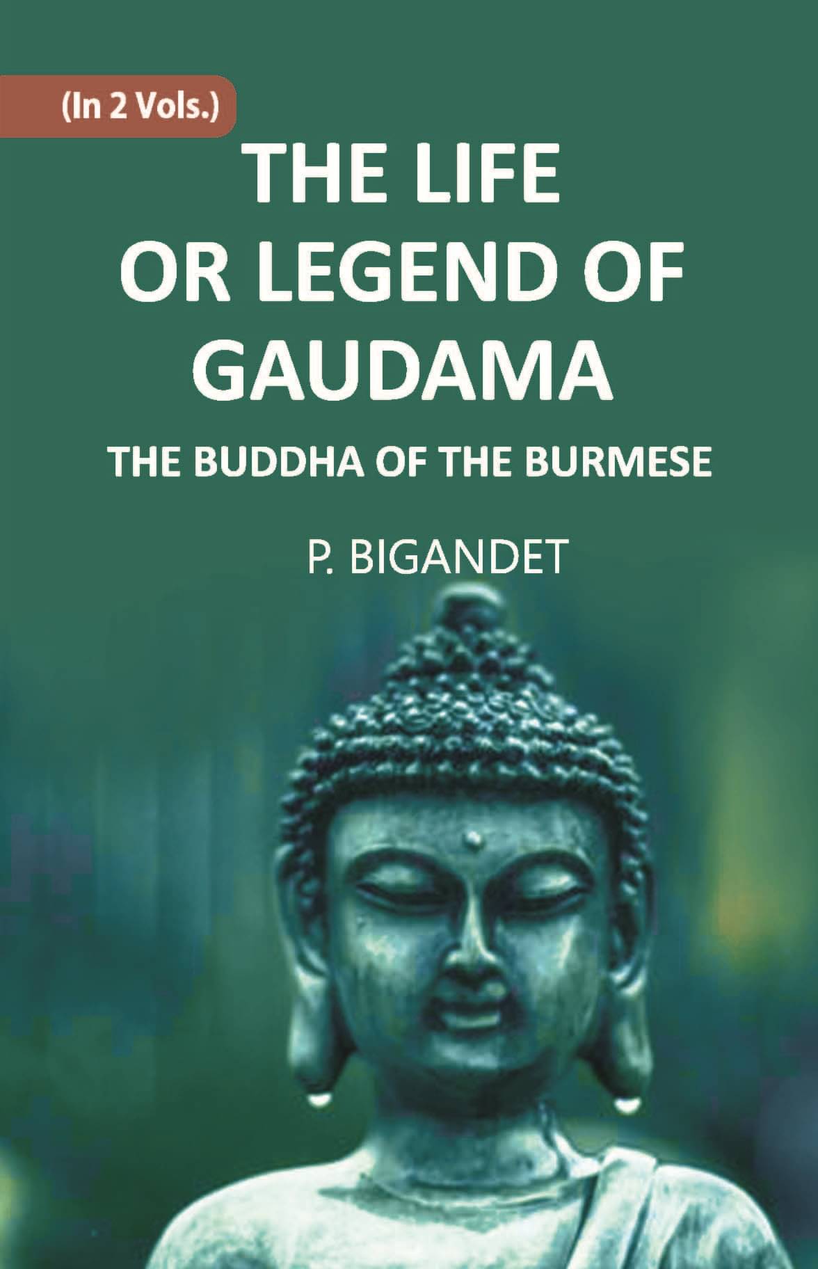 THE LIFE OR LEGEND OF GAUDAMA THE BUDDHA OF THE BURMESE Volume Vol. 1st THE LIFE OR LEGEND OF GAUDAMA THE BUDDHA OF THE BURMESE Volume Vol. 1st