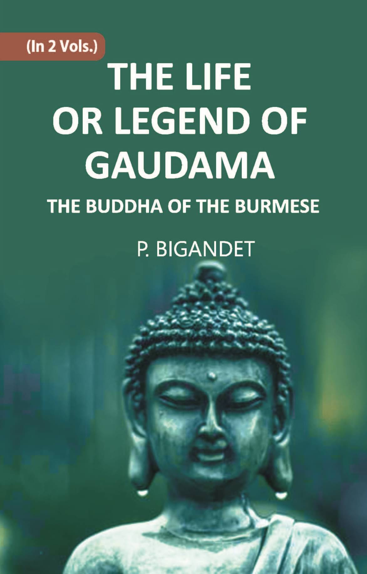    			THE LIFE OR LEGEND OF GAUDAMA THE BUDDHA OF THE BURMESE Volume Vol. 2nd