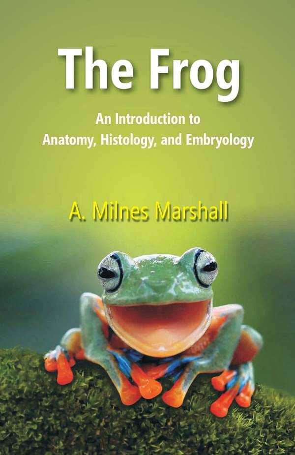 The Frog: An Introduction to Anatomy, Histology, and Embryology The Frog: An Introduction to Anatomy, Histology, and Embryology