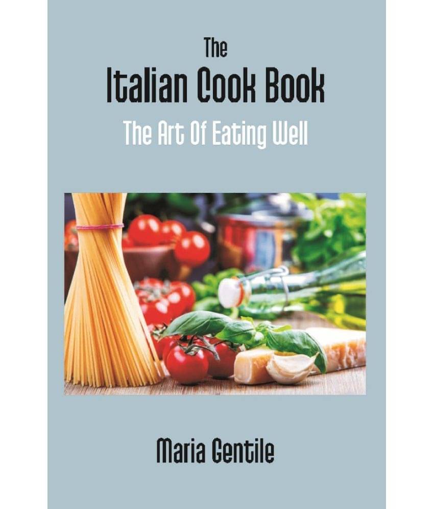     			The Italian Cook Book: the Art of Eating Well Practical Recipes of the Italian Cuisine Pastries Sweets, Frozen Delicacies and Syru
