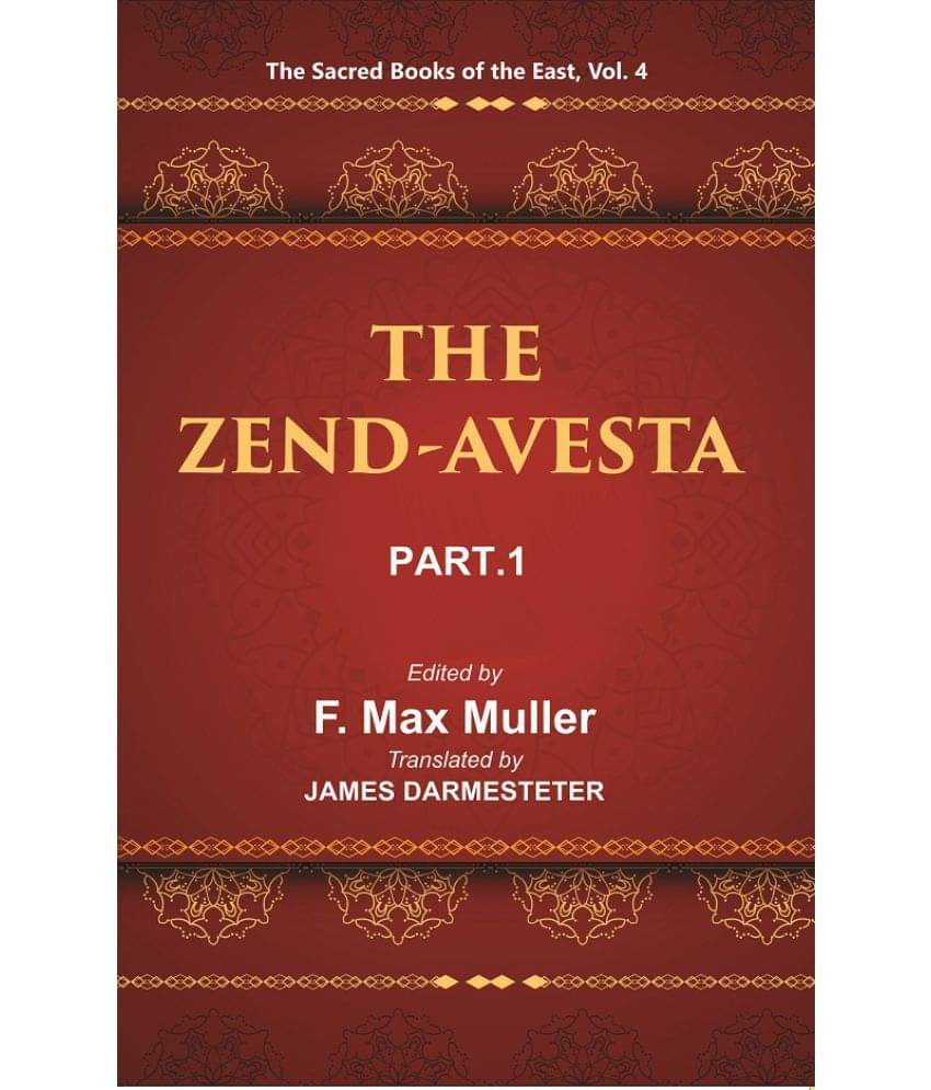 The Sacred Books of the East (THE ZEND-AVESTA, PART-I: THE VENDIDAD) Volume 4th The Sacred Books of the East (THE ZEND-AVESTA, PART-I: THE VENDIDAD) Volume 4th