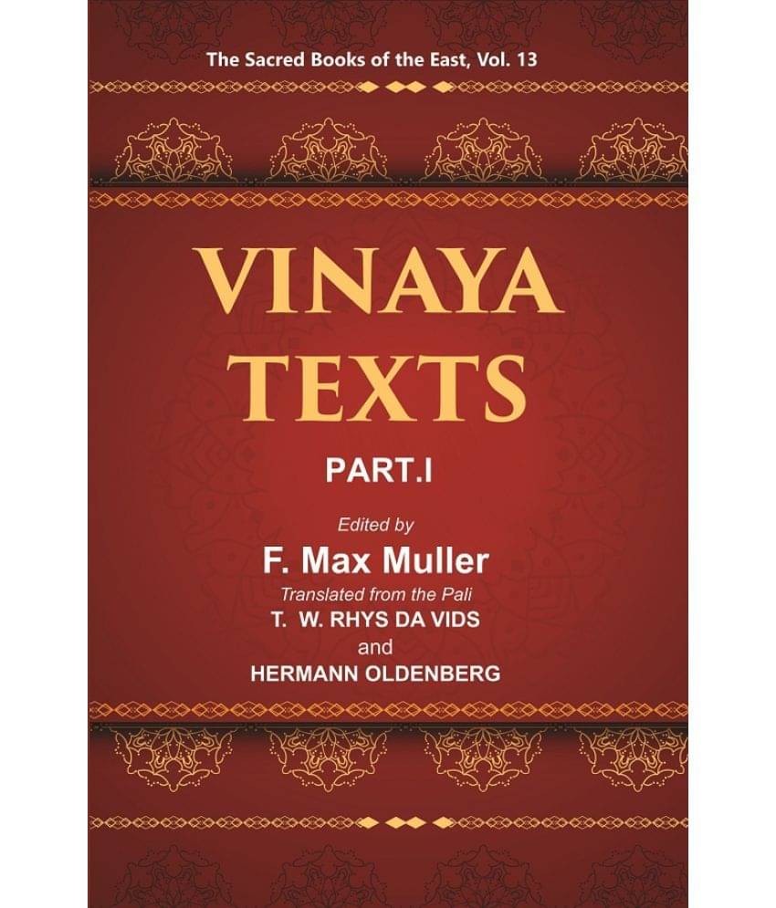 The Sacred Books of the East (VINAYA TEXTS, PART I: THE PATIMOKKHA, THE MAHAVAGGA, I—IV) Volume 13th The Sacred Books of the East (VINAYA TEXTS, PART I: THE PATIMOKKHA, THE MAHAVAGGA, I—IV) Volume 13th
