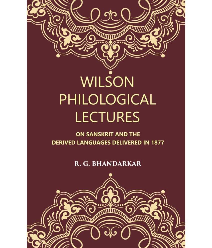Wilson Philological Lectures: ON SANSKRIT AND THE DERIVED LANGUAGES DELIVERED IN 1877 Wilson Philological Lectures: ON SANSKRIT AND THE DERIVED LANGUAGES DELIVERED IN 1877