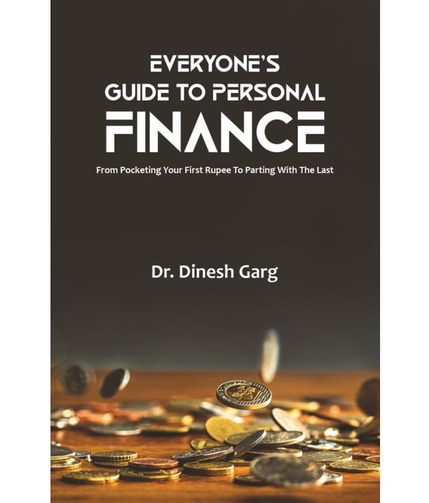 Everyone’s Guide To Personal Finance: From Pocketing Your First Rupee to Parting with The Last Everyone’s Guide To Personal Finance: From Pocketing Your First Rupee to Parting with The Last