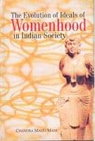    			The Evolution of Ideals of Womenhood in Indian Society [Hardcover]