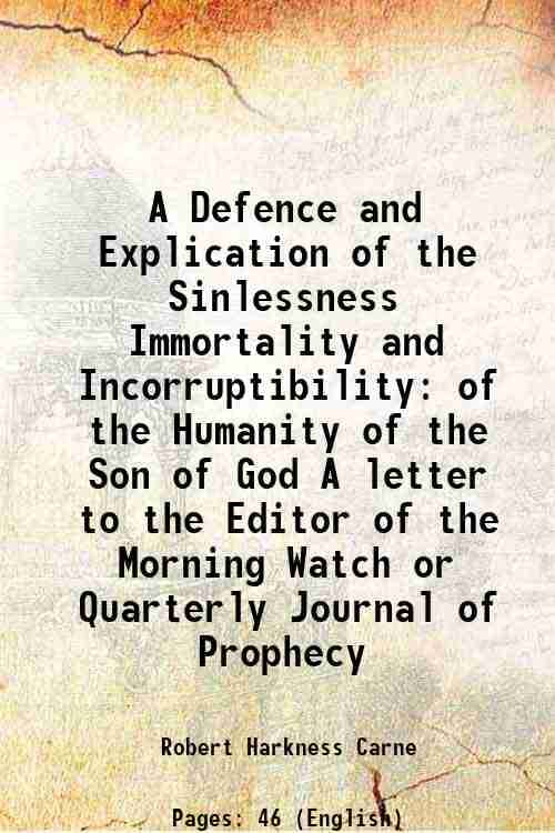     			A Defence and Explication of the Sinlessness Immortality and Incorruptibility of the Humanity of the Son of God A letter to the Editor of [Hardcover]