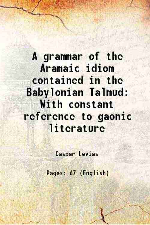     			A grammar of the Aramaic idiom contained in the Babylonian Talmud With constant reference to gaonic literature 1896 [Hardcover]