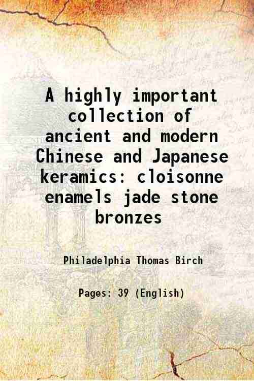     			A highly important collection of ancient and modern Chinese and Japanese keramics cloisonne enamels jade stone bronzes 1878 [Hardcover]