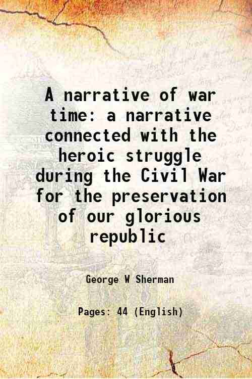     			A narrative of war time a narrative connected with the heroic struggle during the Civil War for the preservation of our glorious republic [Hardcover]