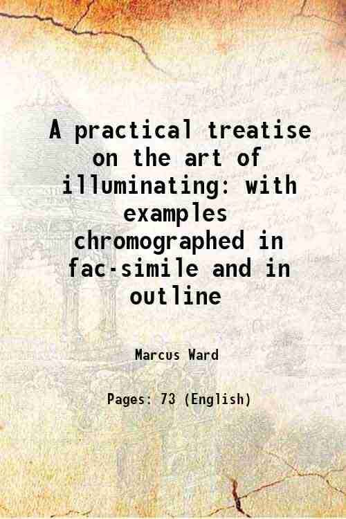     			A practical treatise on the art of illuminating with examples chromographed in fac-simile and in outline 1873 [Hardcover]