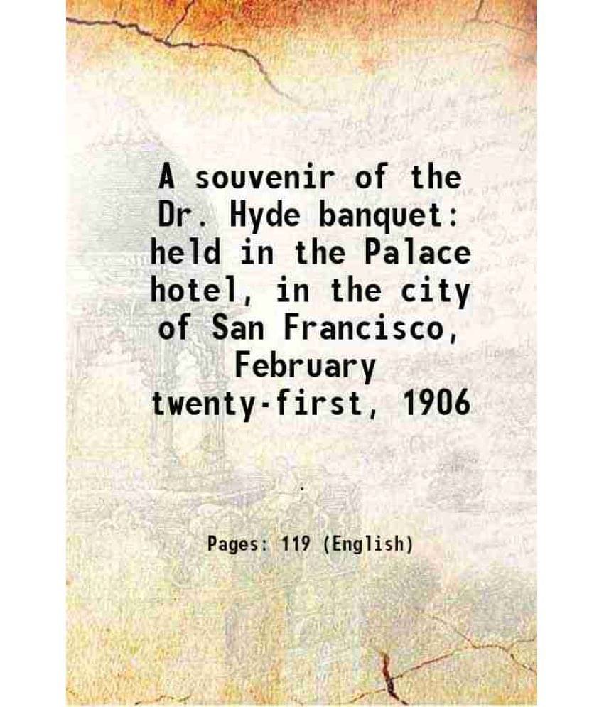     			A souvenir of the Dr. Hyde banquet held in the Palace hotel, in the city of San Francisco, February twenty-first, 1906 1906 [Hardcover]