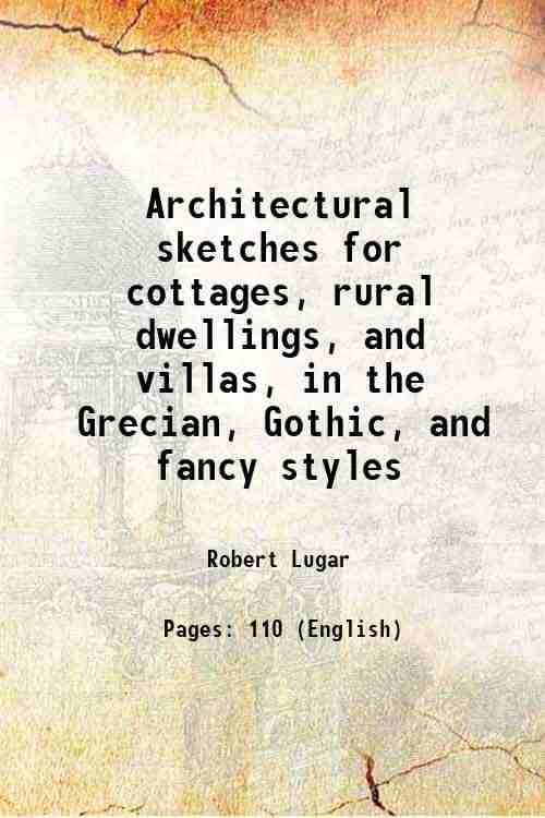    			Architectural sketches for cottages, rural dwellings, and villas, in the Grecian, Gothic, and fancy styles 1815 [Hardcover]