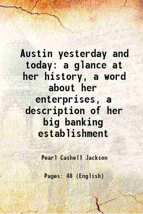     			Austin yesterday and today a glance at her history, a word about her enterprises, a description of her big banking establishment 1915 [Hardcover]