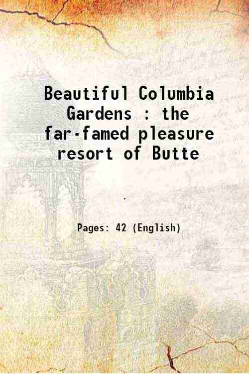     			Beautiful Columbia Gardens : the far-famed pleasure resort of Butte [Hardcover]
