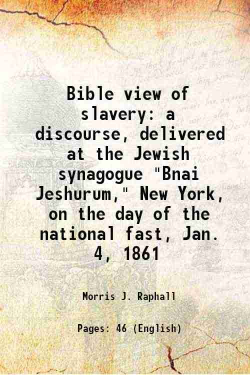     			Bible view of slavery a discourse, delivered at the Jewish synagogue "Bnai Jeshurum," New York, on the day of the national fast, Jan. 4, 1 [Hardcover]