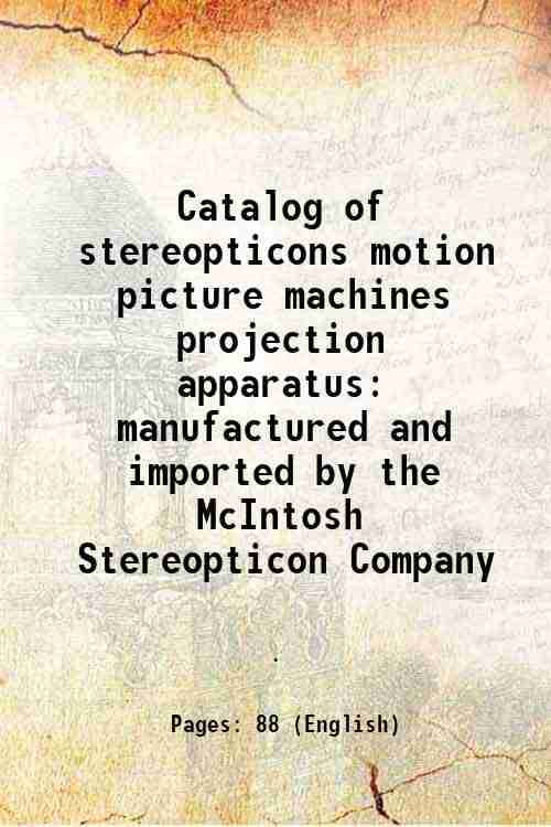     			Catalog of stereopticons motion picture machines projection apparatus manufactured and imported by the McIntosh Stereopticon Company 1915 [Hardcover]