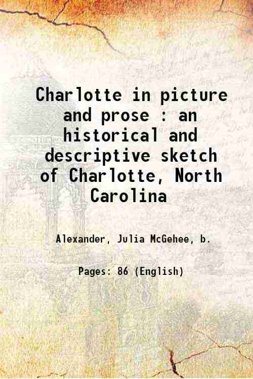     			Charlotte in picture and prose : an historical and descriptive sketch of Charlotte, North Carolina 1906 [Hardcover]