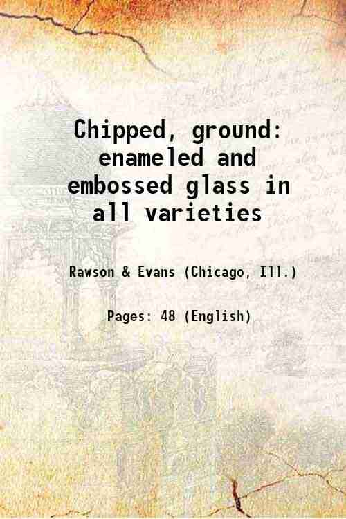    			Chipped, ground, embossed enameled, Etc. in all varieties 1895 [Hardcover]
