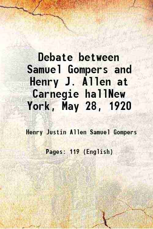     			Debate between Samuel Gompers and Henry J. Allen at Carnegie hallNew York, May 28, 1920 1920 [Hardcover]