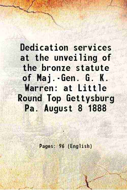     			Dedication services at the unveiling of the bronze statute of Maj.-Gen. G. K. Warren at Little Round Top Gettysburg Pa. August 8 1888 1888 [Hardcover]
