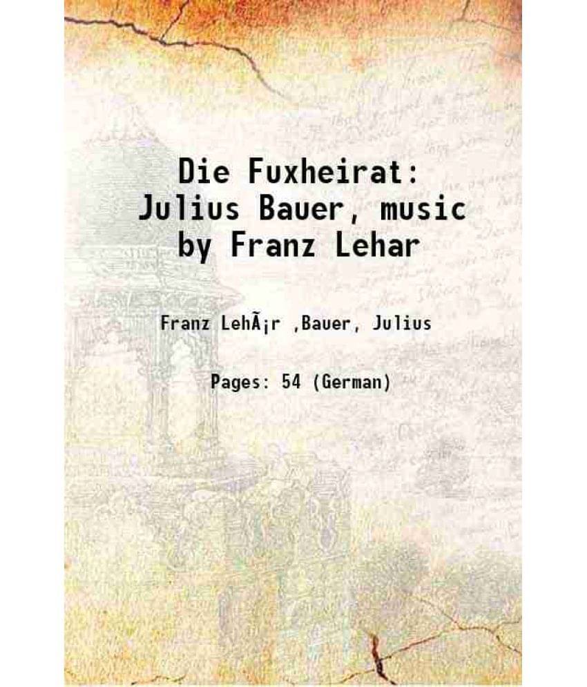     			Die Fuxheirat Julius Bauer, music by Franz Lehar [Hardcover]