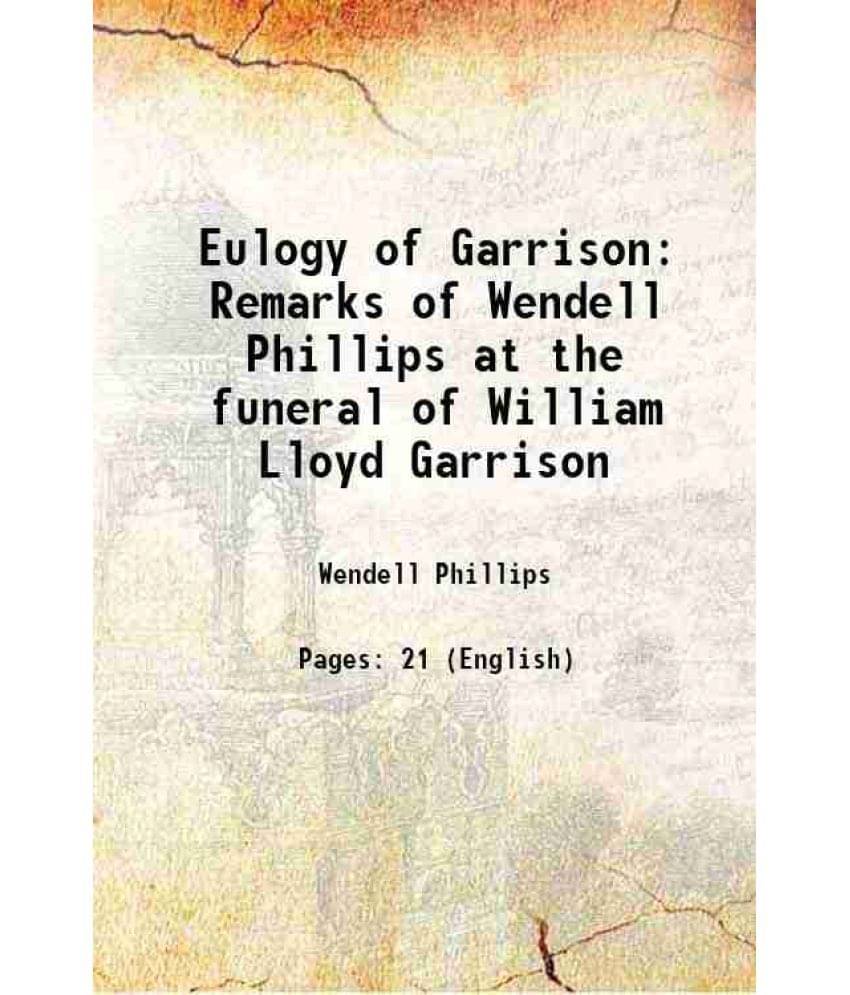     			Eulogy of Garrison Remarks of Wendell Phillips at the funeral of William Lloyd Garrison 1884 [Hardcover]
