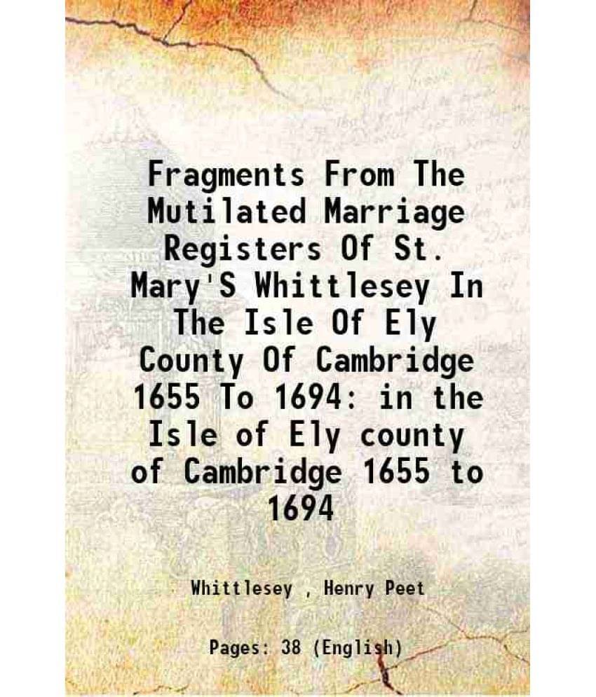     			Fragments From The Mutilated Marriage Registers Of St. Mary'S Whittlesey In The Isle Of Ely County Of Cambridge 1655 To 1694 in the Isle o [Hardcover]