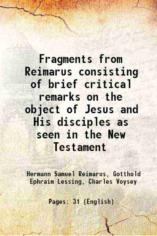     			Fragments from Reimarus Consisting of brief critical remarks on the object of Jesus and His disciples as seen in the New Testament 1879 [Hardcover]