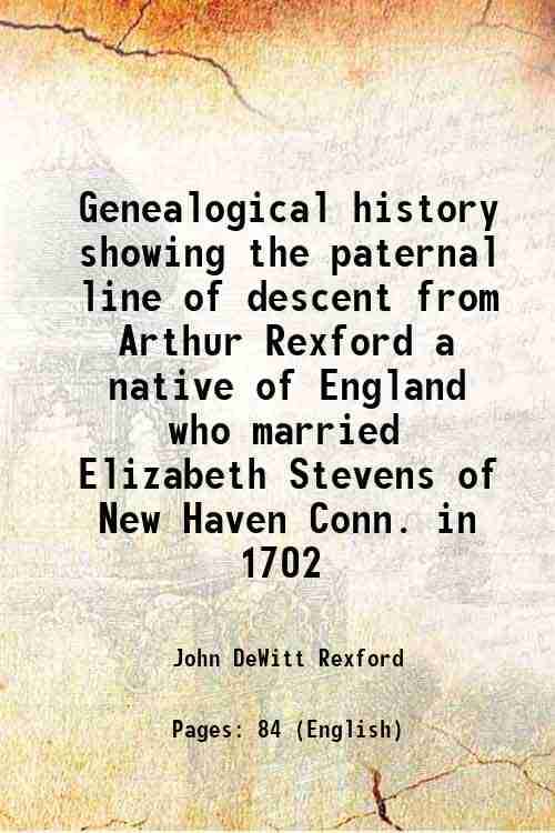     			Genealogical history showing the paternal line of descent from Arthur Rexford a native of England who married Elizabeth Stevens of New Hav [Hardcover]