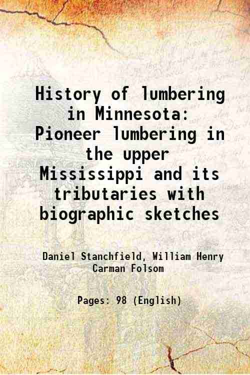     			History of lumbering in Minnesota Pioneer lumbering in the upper Mississippi and its tributaries with biographic sketches 1900 [Hardcover]
