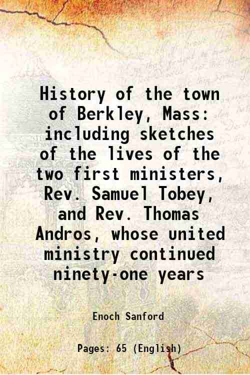     			History of the town of Berkley, Mass including sketches of the lives of the two first ministers, Rev. Samuel Tobey, and Rev. Thomas Andros [Hardcover]