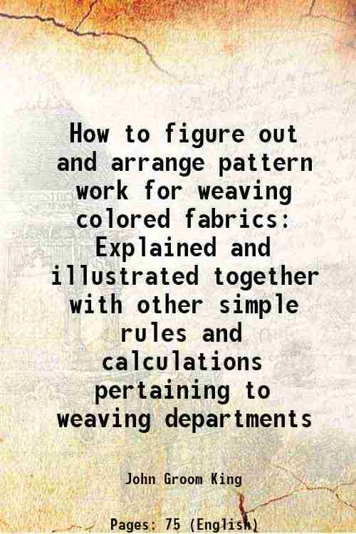     			How to figure out and arrange pattern work for weaving colored fabrics Explained and illustrated together with other simple rules and calc [Hardcover]