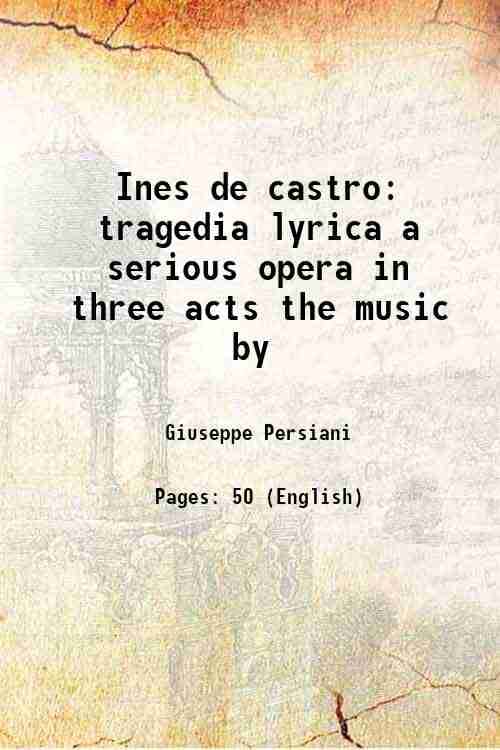     			Ines de castro tragedia lyrica a serious opera in three acts the music by Volume 18-? [Hardcover]