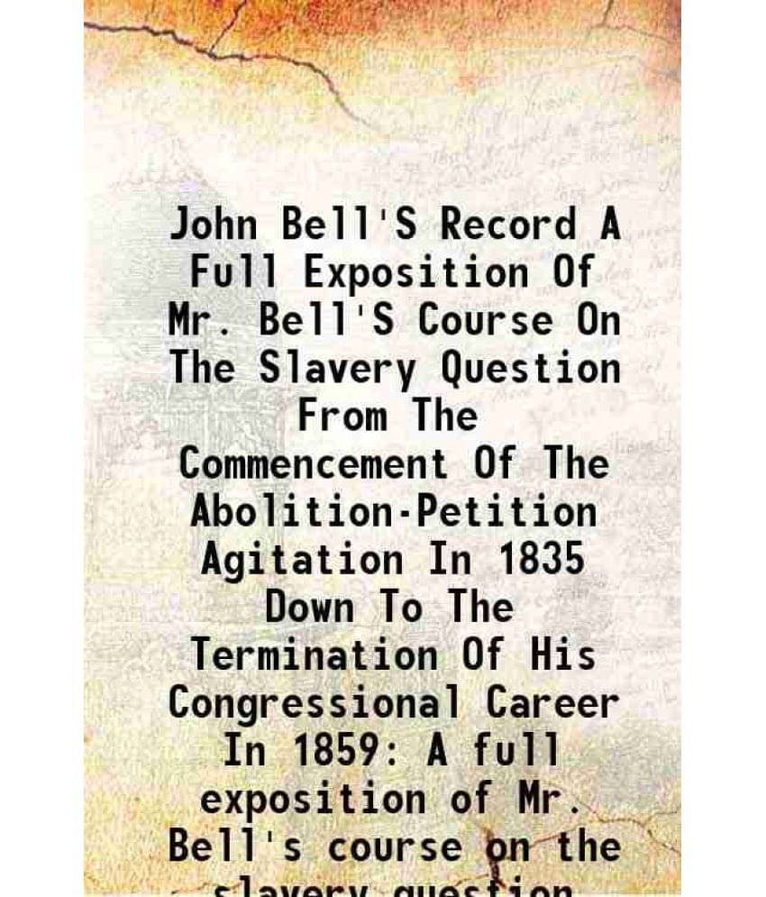     			John Bell'S Record A Full Exposition Of Mr. Bell'S Course On The Slavery Question From The Commencement Of The Abolition-Petition Agitatio [Hardcover]