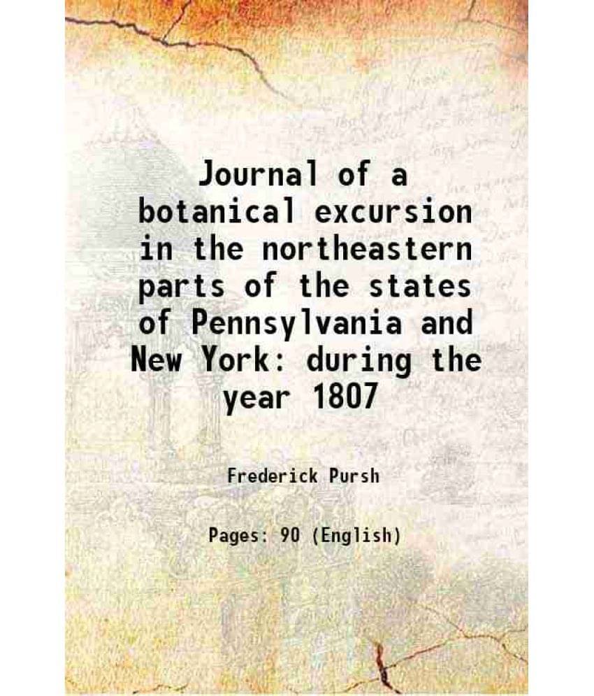     			Journal of a botanical excursion in the northeastern parts of the states of Pennsylvania and New York during the year 1807 1869 [Hardcover]