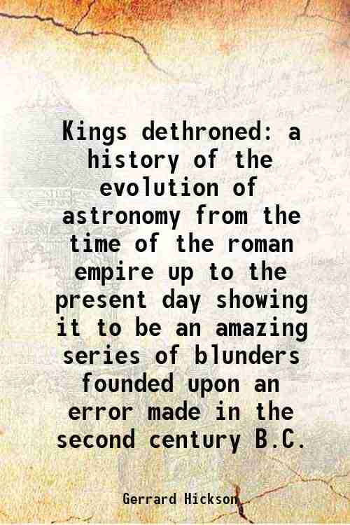     			Kings dethroned a history of the evolution of astronomy from the time of the roman empire up to the present day showing it to be an amazin [Hardcover]