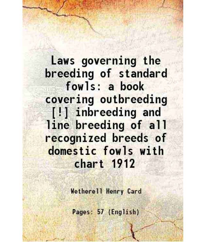     			Laws governing the breeding of standard fowls a book covering outbreeding [!] inbreeding and line breeding of all recognized breeds of dom [Hardcover]