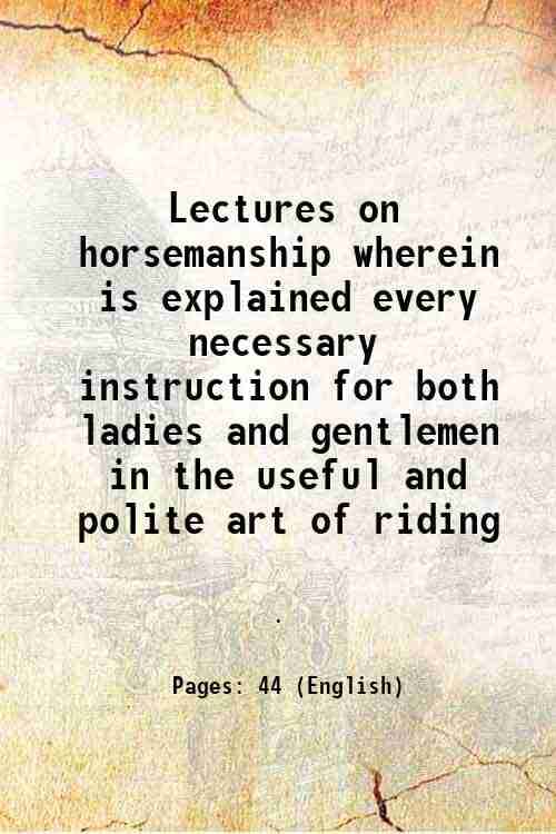     			Lectures on horsemanship wherein is explained every necessary instruction for both ladies and gentlemen in the useful and polite art of ri [Hardcover]
