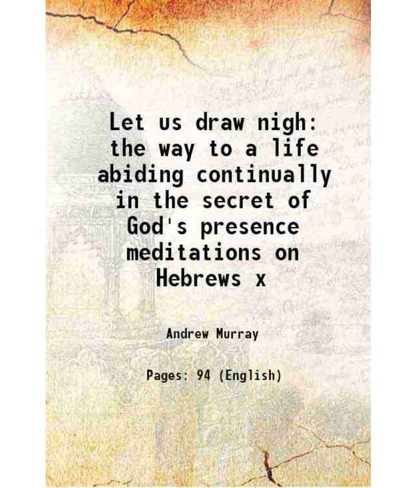     			Let us draw nigh the way to a life abiding continually in the secret of God's presence meditations on Hebrews x 1894 [Hardcover]
