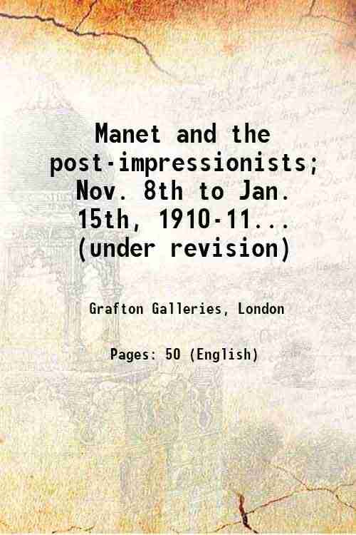     			Manet and the post-impressionists Nov. 8th to jan. 15th, 1910-11 10 A.M. to 6 P.M. 1910 [Hardcover]