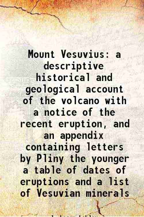     			Mount Vesuvius a descriptive historical and geological account of the volcano with a notice of the recent eruption, and an appendix contai [Hardcover]