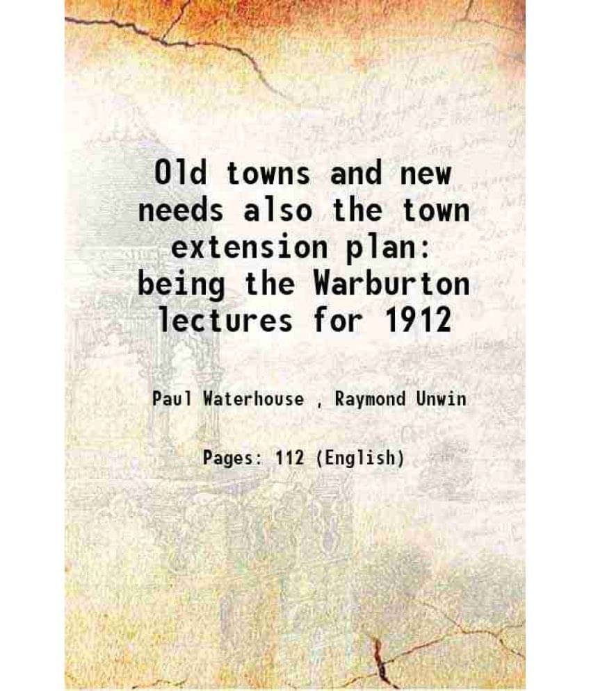     			Old towns and new needs also the town extension plan being the Warburton lectures for 1912 1912 [Hardcover]